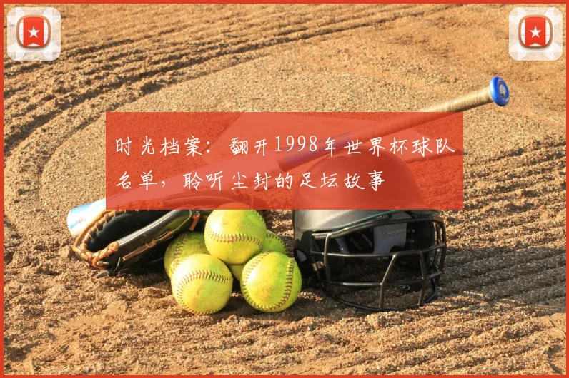 时光档案:翻开1998年世界杯球队名单,聆听尘封的足坛故事