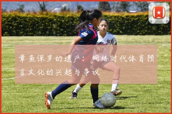 章鱼保罗的遗产：网络时代体育预言文化的兴起与争议