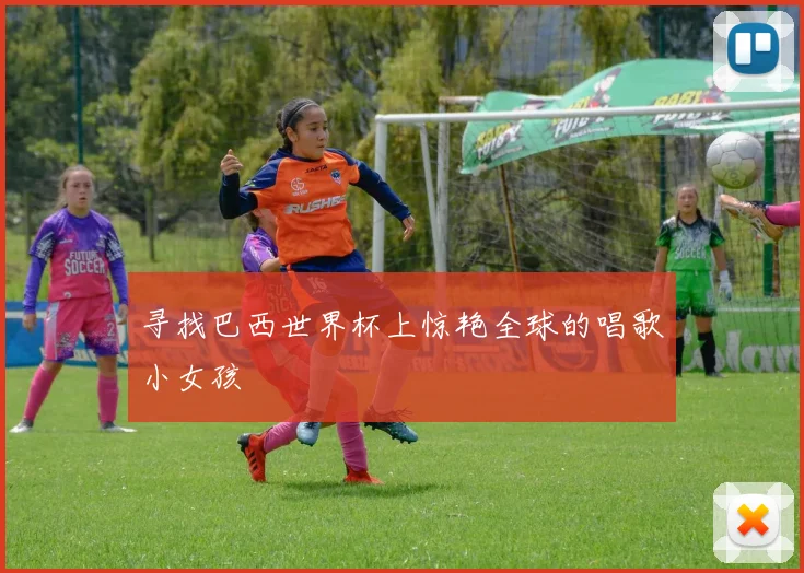 寻找巴西世界杯上惊艳全球的唱歌小女孩