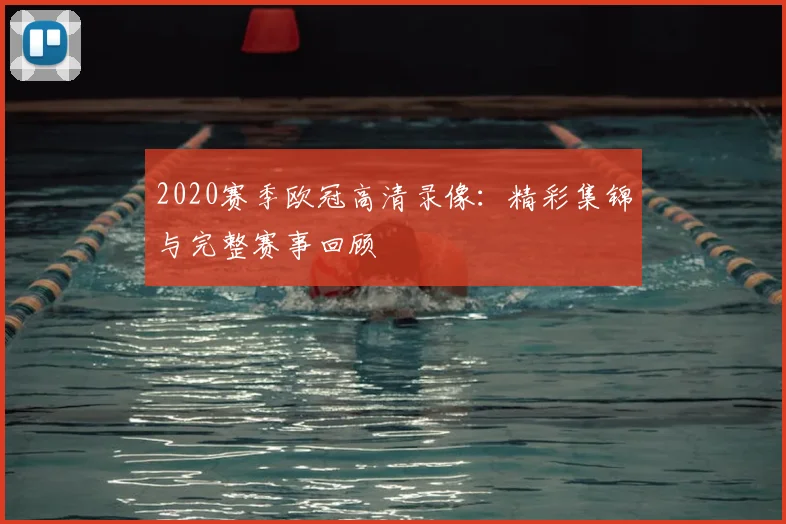 2020赛季欧冠高清录像：精彩集锦与完整赛事回顾