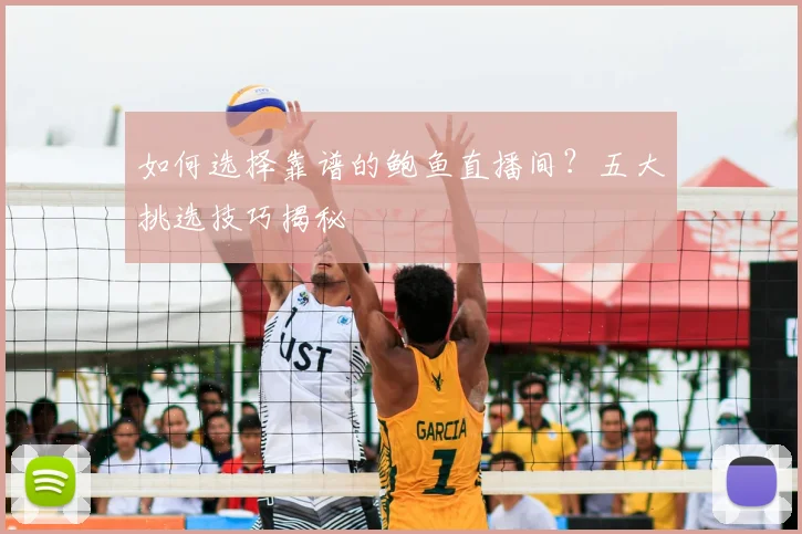 如何选择靠谱的鲍鱼直播间?五大挑选技巧揭秘