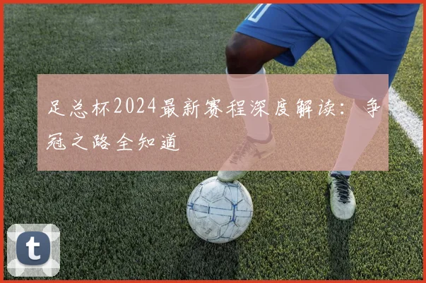 足总杯2024最新赛程深度解读：争冠之路全知道
